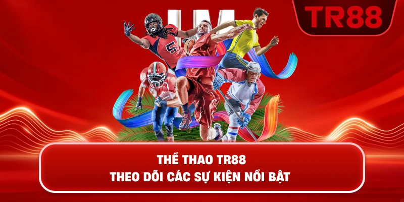 Thể Thao TR88 – Theo Dõi Các Sự Kiện Nổi Bật